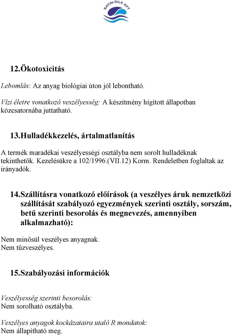 14. Szállításra vonatkozó előírások (a veszélyes áruk nemzetközi szállítását szabályozó egyezmények szerinti osztály, sorszám, betű szerinti besorolás és megnevezés, amennyiben