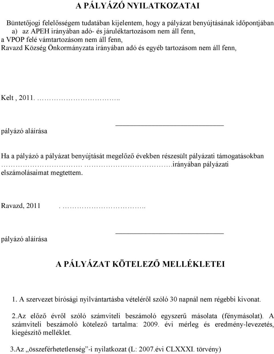 .. pályázó aláírása Ha a pályázó a pályázat benyújtását megelőző években részesült pályázati támogatásokban..irányában pályázati elszámolásaimat megtettem. Ravazd, 2011.