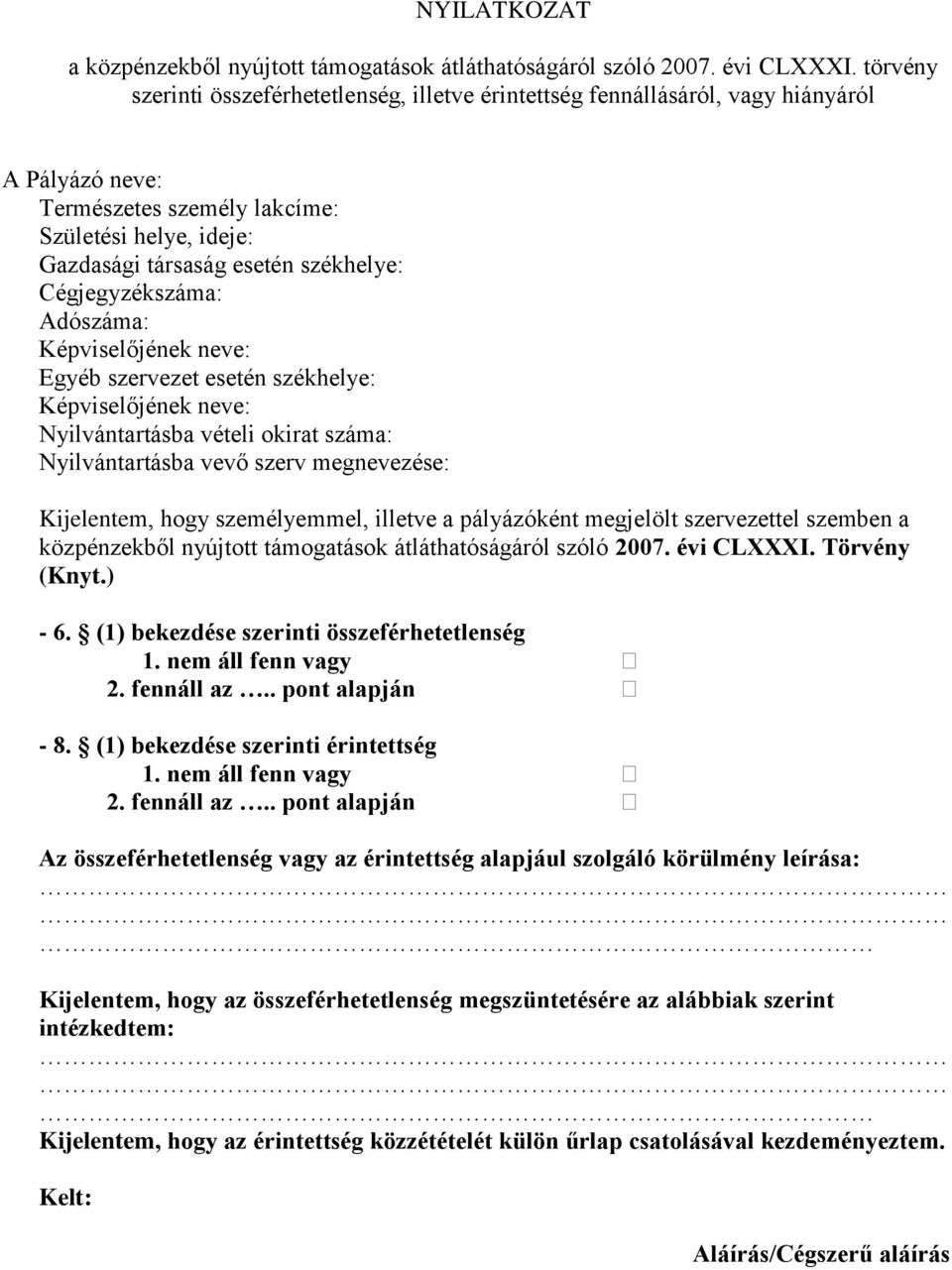 Cégjegyzékszáma: Adószáma: Képviselőjének neve: Egyéb szervezet esetén székhelye: Képviselőjének neve: Nyilvántartásba vételi okirat száma: Nyilvántartásba vevő szerv megnevezése: Kijelentem, hogy