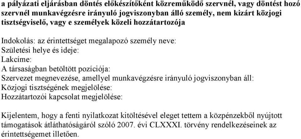 pozíciója: Szervezet megnevezése, amellyel munkavégzésre irányuló jogviszonyban áll: Közjogi tisztségének megjelölése: Hozzátartozói kapcsolat megjelölése: Kijelentem,