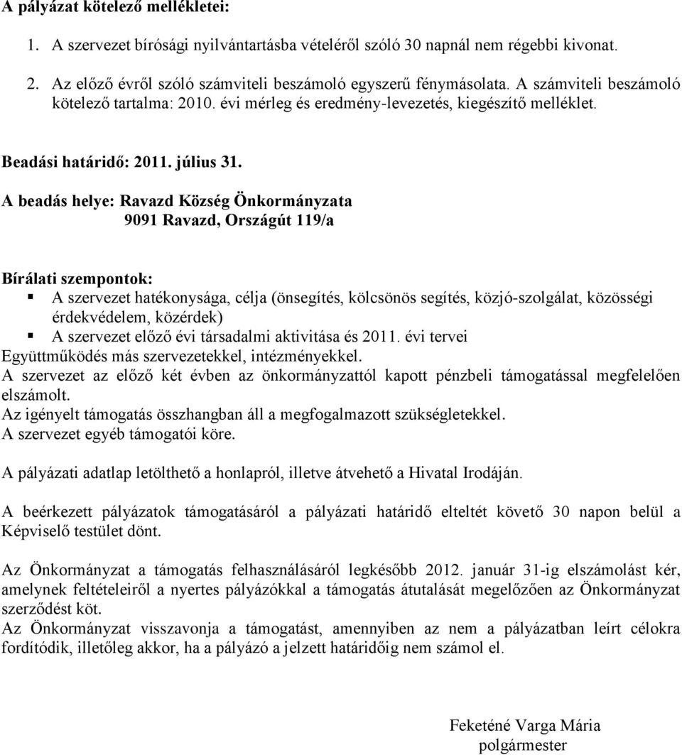 A beadás helye: Ravazd Község Önkormányzata 9091 Ravazd, Országút 119/a Bírálati szempontok: A szervezet hatékonysága, célja (önsegítés, kölcsönös segítés, közjó-szolgálat, közösségi érdekvédelem,