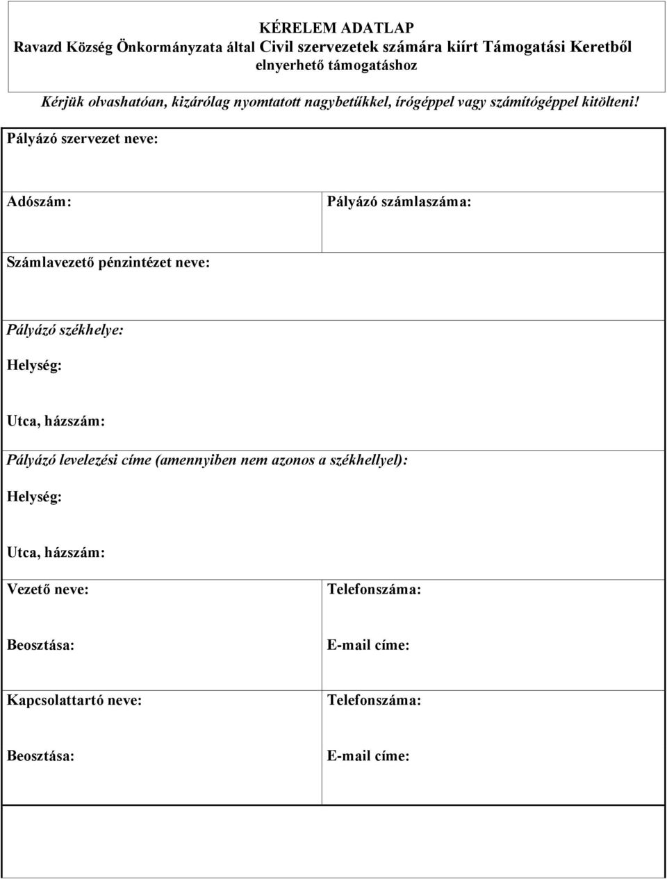 Pályázó szervezet neve: Adószám: Pályázó számlaszáma: Számlavezető pénzintézet neve: Pályázó székhelye: Helység: Utca, házszám: Pályázó