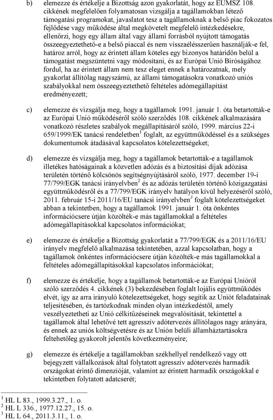 intézkedésekre, ellenőrzi, hogy egy állam által vagy állami forrásból nyújtott támogatás összeegyeztethető-e a belső piaccal és nem visszaélésszerűen használják-e fel, határoz arról, hogy az érintett