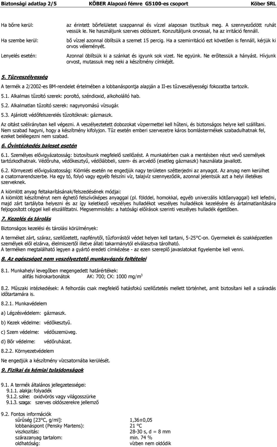 Ha a szemirritáció ezt követően is fennáll, kérjük ki orvos véleményét. Azonnal öblítsük ki a szánkat és igyunk sok vizet. Ne együnk. Ne erőltessük a hányást.