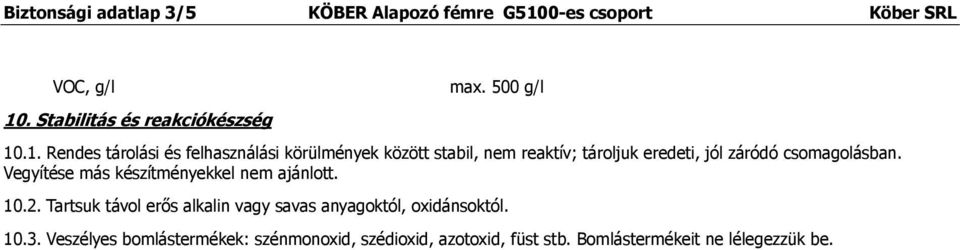 .1. Rendes tárolási és felhasználási körülmények között stabil, nem reaktív; tároljuk eredeti, jól záródó