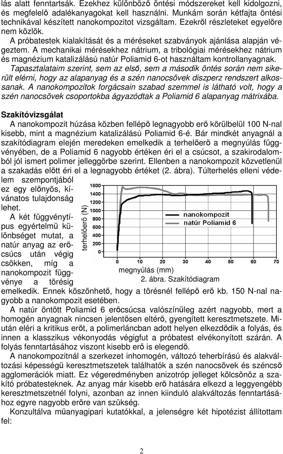 A mechanikai mérésekhez nátrium, a tribológiai mérésekhez nátrium és magnézium katalizálású natúr Poliamid 6-ot használtam kontrollanyagnak.