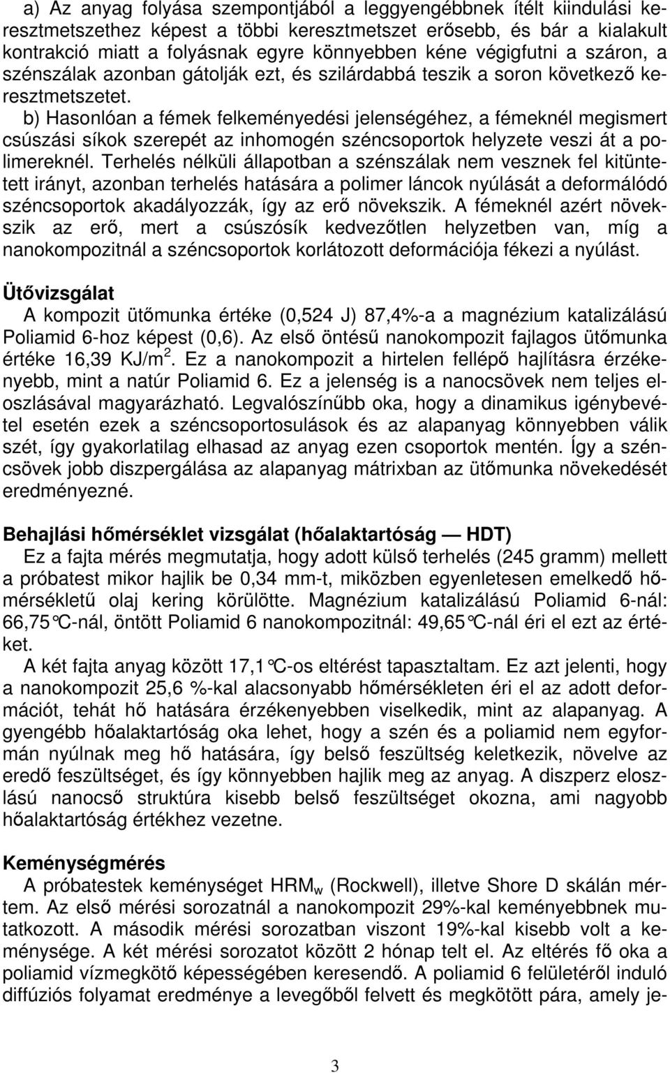 b) Hasonlóan a fémek felkeményedési jelenségéhez, a fémeknél megismert csúszási síkok szerepét az inhomogén széncsoportok helyzete veszi át a polimereknél.