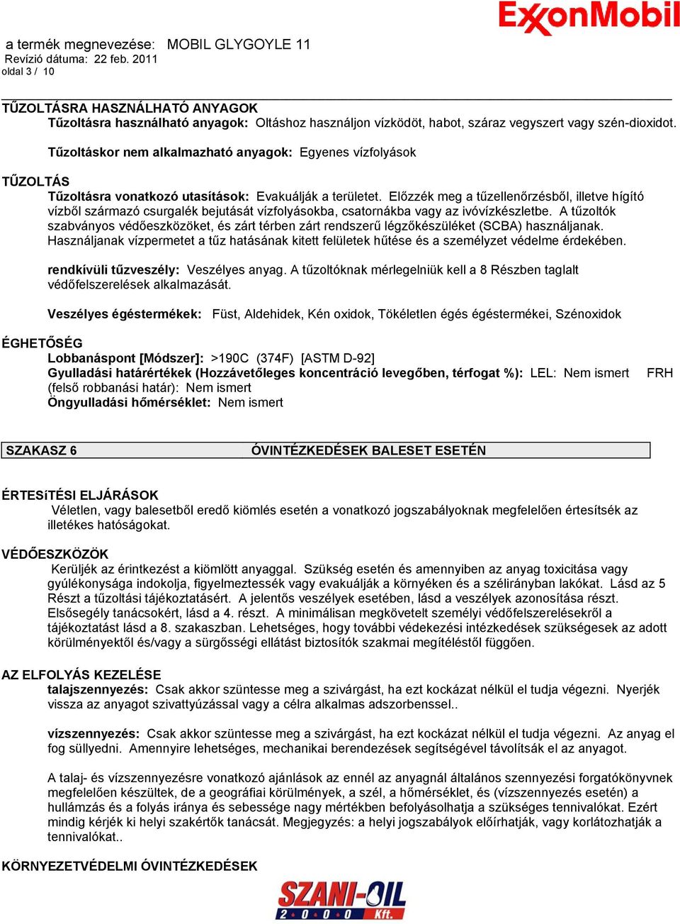 Előzzék meg a tűzellenőrzésből, illetve hígító vízből származó csurgalék bejutását vízfolyásokba, csatornákba vagy az ivóvízkészletbe.