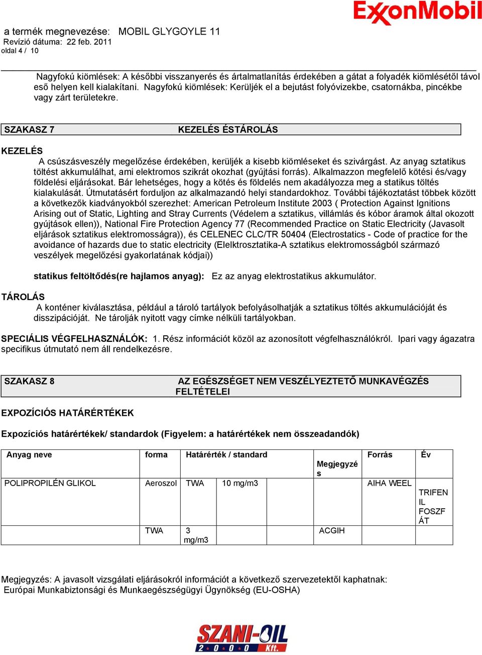 SZAKASZ 7 KEZELÉS ÉSTÁROLÁS KEZELÉS A csúszásveszély megelőzése érdekében, kerüljék a kisebb kiömléseket és szivárgást.