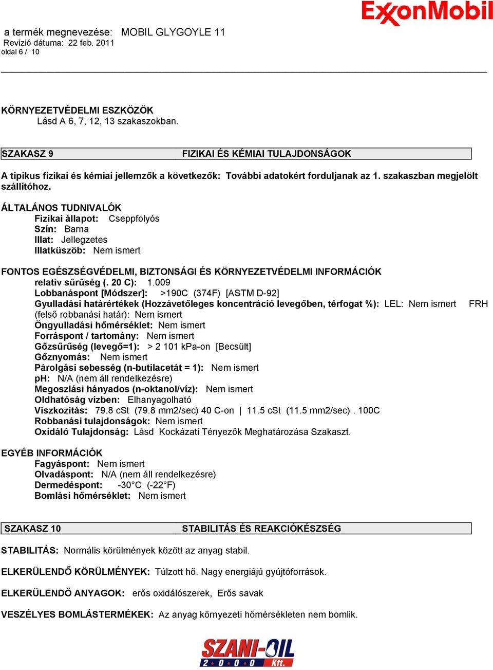 ÁLTALÁNOS TUDNIVALÓK Fizikai állapot: Cseppfolyós Szín: Barna Illat: Jellegzetes Illatküszöb: Nem ismert FONTOS EGÉSZSÉGVÉDELMI, BIZTONSÁGI ÉS KÖRNYEZETVÉDELMI INFORMÁCIÓK relatív sűrűség (. 20 C): 1.