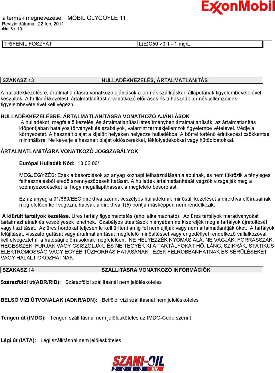 A hulladékkezelést, ártalmatlanítást a vonatkozó előírások és a használt termék jellemzőinek figyelembevételével kell végezni.