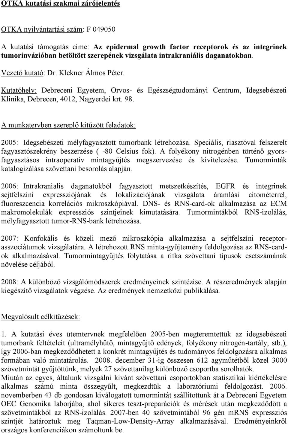 A munkatervben szereplő kitűzött feladatok: 2005: Idegsebészeti mélyfagyasztott tumorbank létrehozása. Speciális, riasztóval felszerelt fagyasztószekrény beszerzése ( -80 Celsius fok).