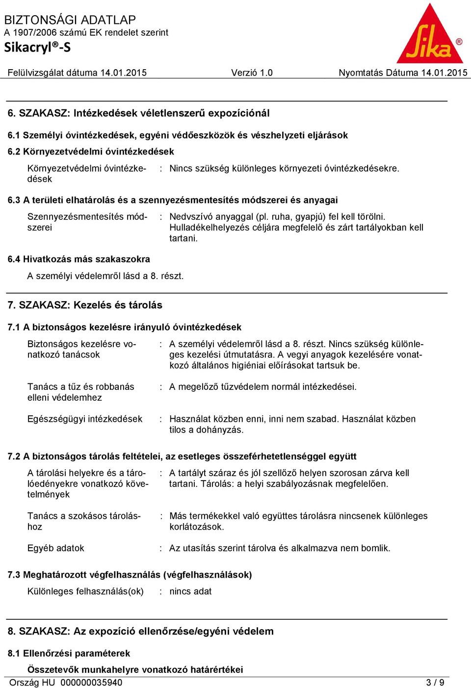 3 A területi elhatárolás és a szennyezésmentesítés módszerei és anyagai Szennyezésmentesítés módszerei 6.4 Hivatkozás más szakaszokra A személyi védelemről lásd a 8. részt. : Nedvszívó anyaggal (pl.