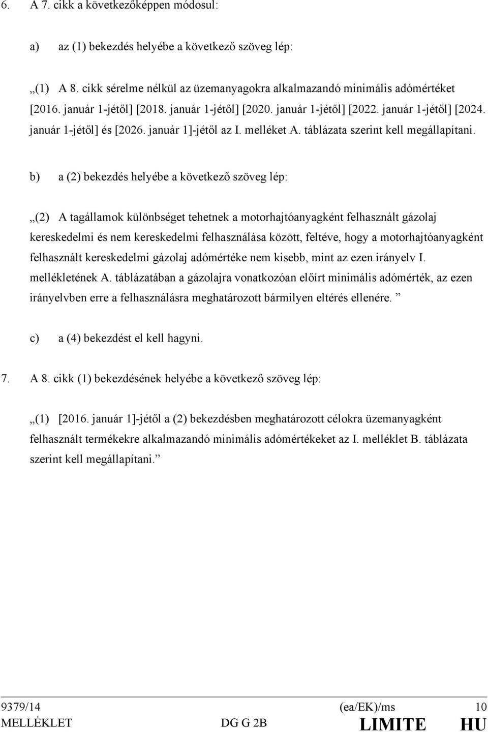 b) a (2) bekezdés helyébe a következő szöveg lép: (2) A tagállamok különbséget tehetnek a motorhajtóanyagként felhasznált gázolaj kereskedelmi és nem kereskedelmi felhasználása között, feltéve, hogy