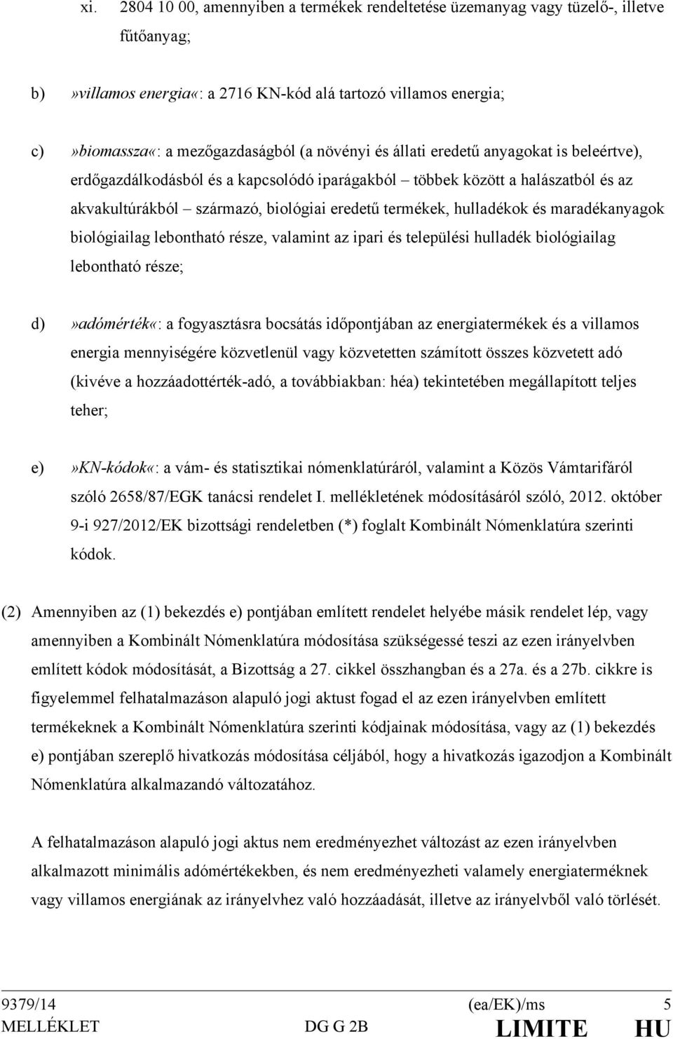 maradékanyagok biológiailag lebontható része, valamint az ipari és települési hulladék biológiailag lebontható része; d)»adómérték«: a fogyasztásra bocsátás időpontjában az energiatermékek és a
