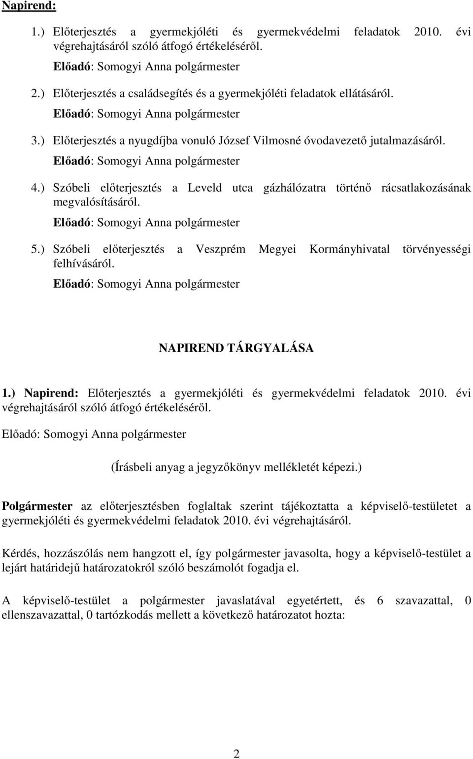 ) Szóbeli előterjesztés a Veszprém Megyei Kormányhivatal törvényességi felhívásáról. NAPIREND TÁRGYALÁSA 1.) Napirend: Előterjesztés a gyermekjóléti és gyermekvédelmi feladatok 2010.