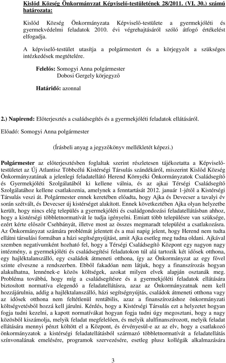 ) Napirend: Előterjesztés a családsegítés és a gyermekjóléti feladatok ellátásáról. (Írásbeli anyag a jegyzőkönyv mellékletét képezi.