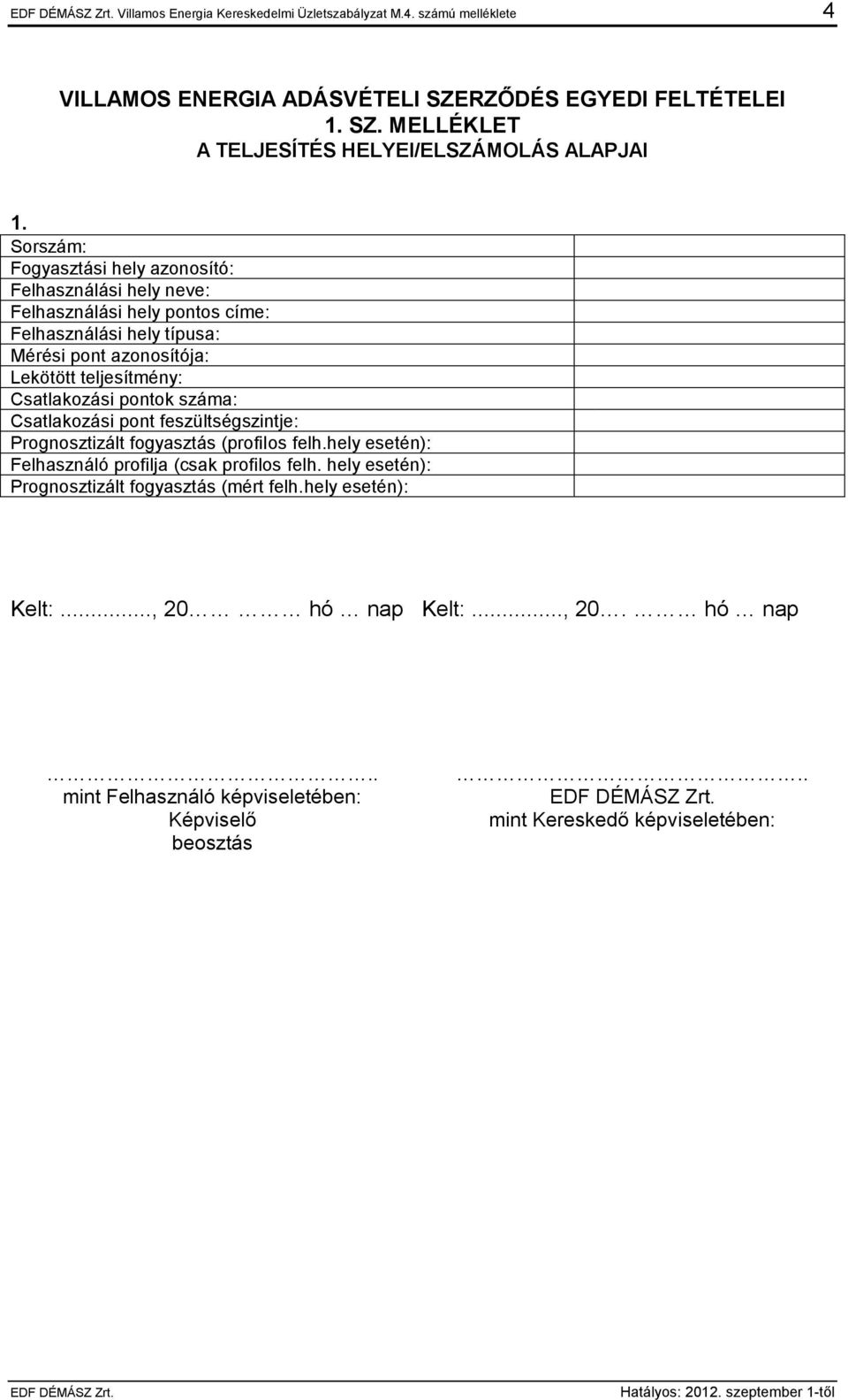 pontok száma: Csatlakozási pont feszültségszintje: Prognosztizált fogyasztás (profilos felh.hely esetén): Felhasználó profilja (csak profilos felh.