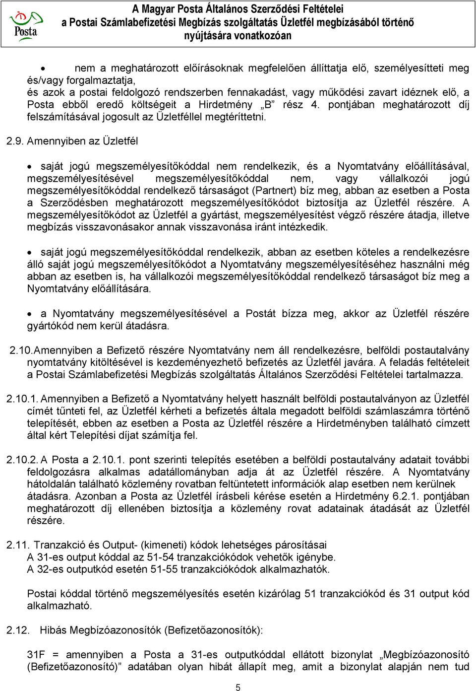 Amennyiben az Üzletfél saját jogú megszemélyesítőkóddal nem rendelkezik, és a Nyomtatvány előállításával, megszemélyesítésével megszemélyesítőkóddal nem, vagy vállalkozói jogú megszemélyesítőkóddal