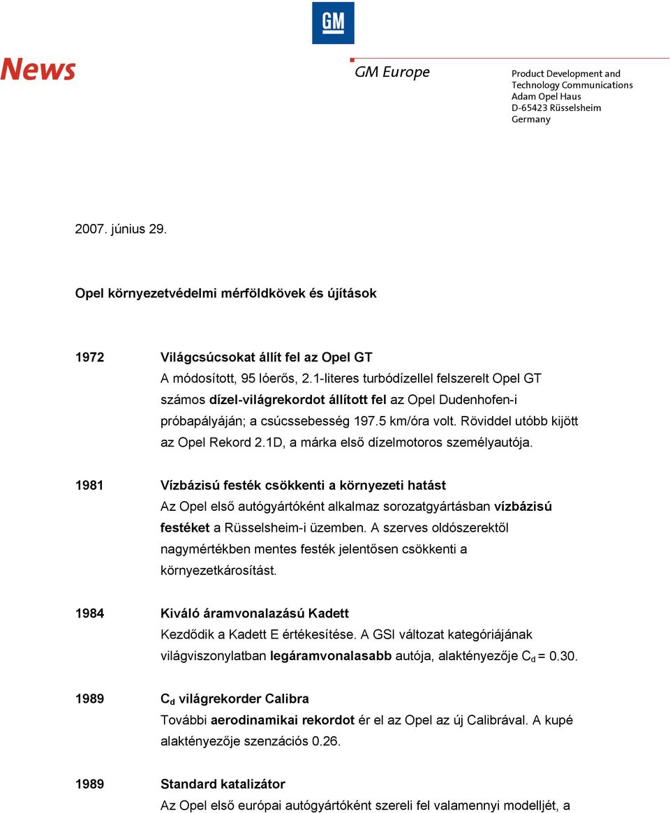 1-literes turbódízellel felszerelt Opel GT számos dízel-világrekordot állított fel az Opel Dudenhofen-i próbapályáján; a csúcssebesség 197.5 km/óra volt. Röviddel utóbb kijött az Opel Rekord 2.