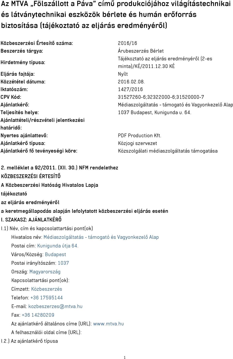 Iktatószám: 1427/2016 CPV Kód: 31527260-6;32322000-6;31520000-7 Ajánlatkérő: Médiaszolgáltatás - támogató és Vagyonkezelő Alap Teljesítés helye: 1037 Budapest Kunigunda u. 64.