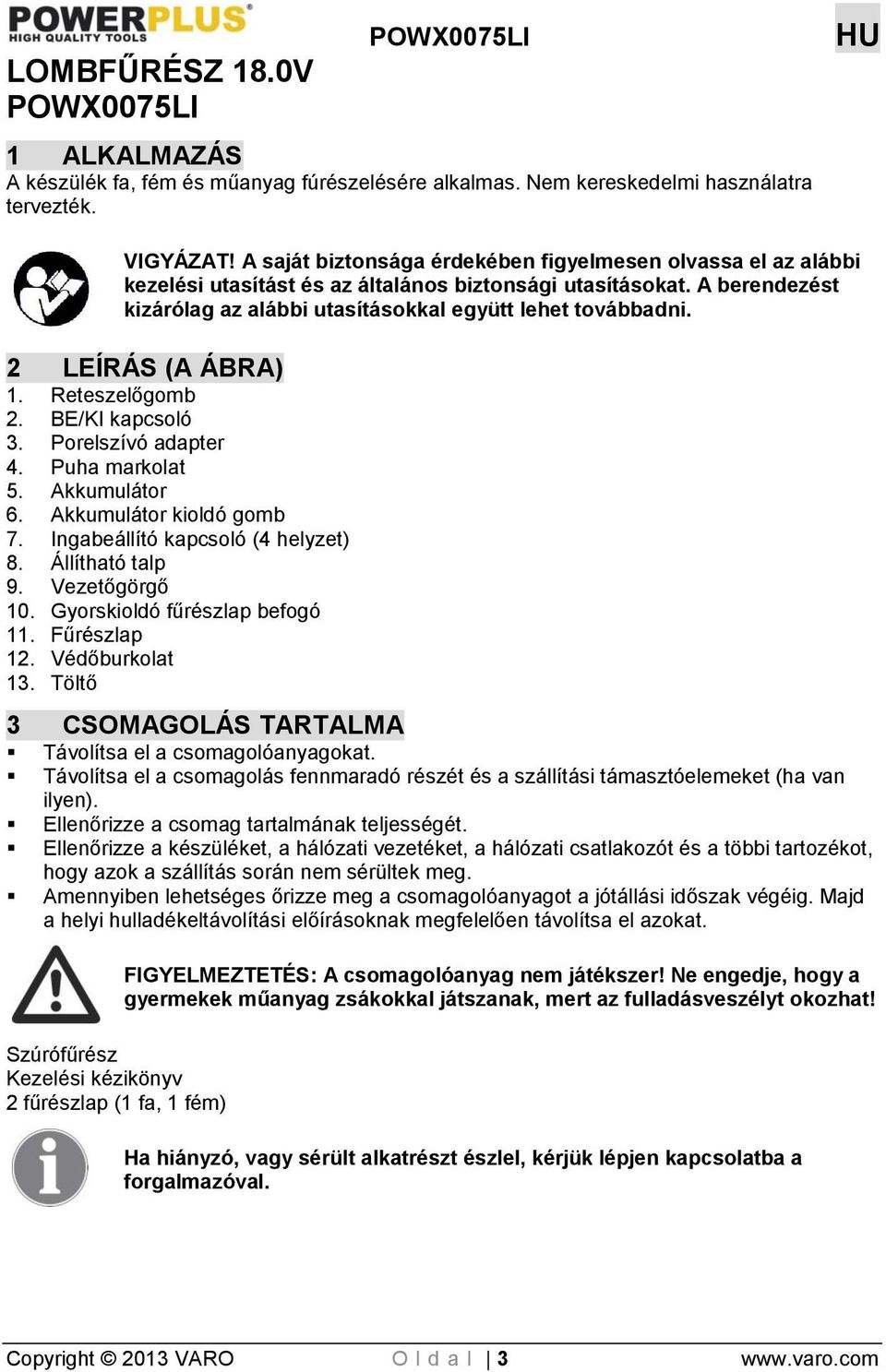 2 LEÍRÁS (A ÁBRA) 1. Reteszelőgomb 2. BE/KI kapcsoló 3. Porelszívó adapter 4. Puha markolat 5. Akkumulátor 6. Akkumulátor kioldó gomb 7. Ingabeállító kapcsoló (4 helyzet) 8. Állítható talp 9.