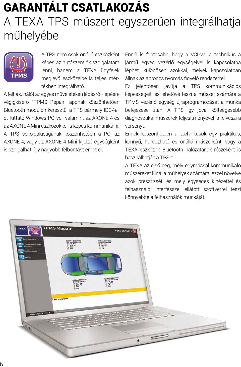 A felhasználót az egyes műveleteken lépésről-lépésre végigkísérő TPMS Repair appnak köszönhetően Bluetooth modulon keresztül a TPS bármely IDC4Eet futtató Windows PC-vel, valamint az AXONE 4 és az