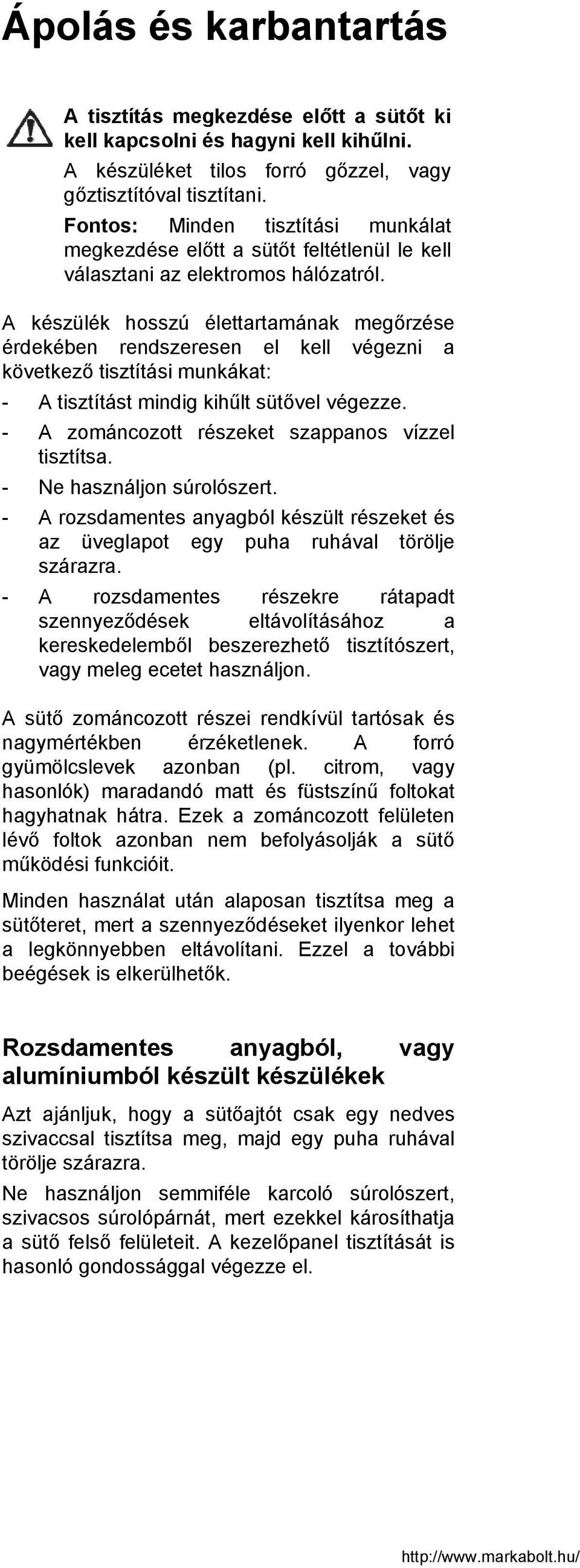 A készülék hosszú élettartamának megőrzése érdekében rendszeresen el kell végezni a következő tisztítási munkákat: - A tisztítást mindig kihűlt sütővel végezze.