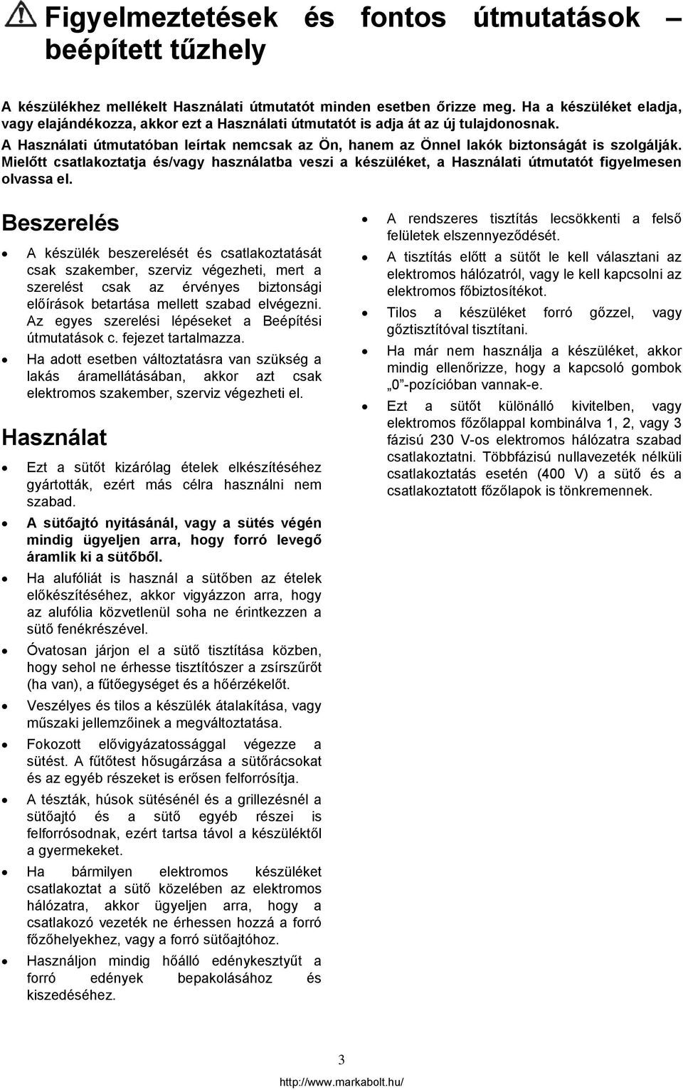 A Használati útmutatóban leírtak nemcsak az Ön, hanem az Önnel lakók biztonságát is szolgálják.