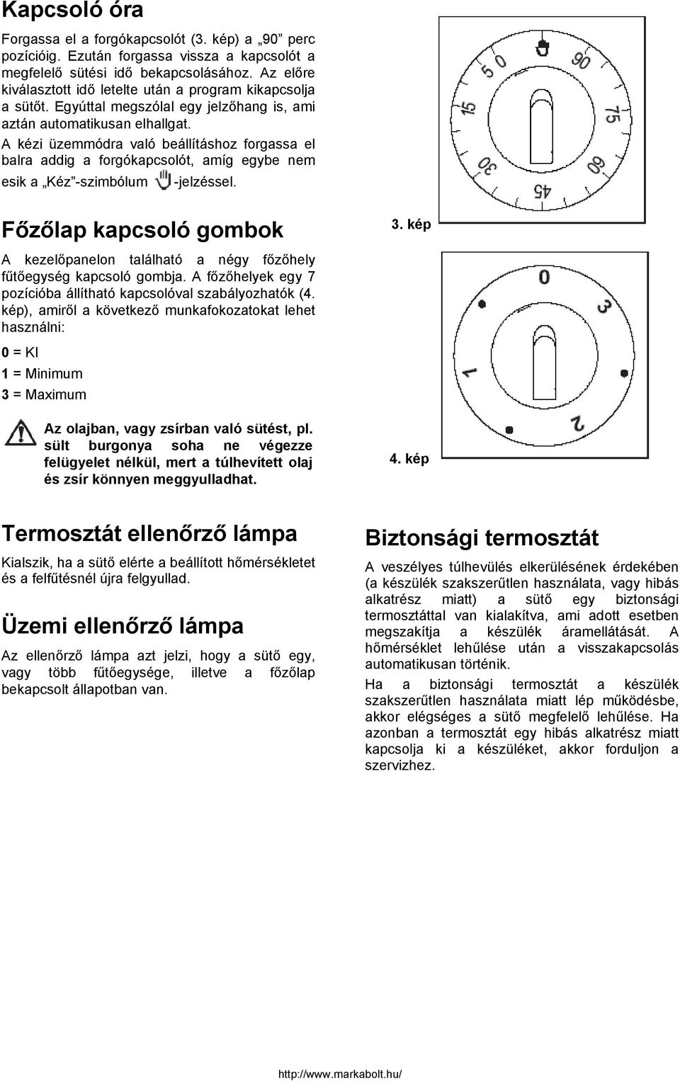 A kézi üzemmódra való beállításhoz forgassa el balra addig a forgókapcsolót, amíg egybe nem esik a Kéz -szimbólum -jelzéssel. Főzőlap kapcsoló gombok.