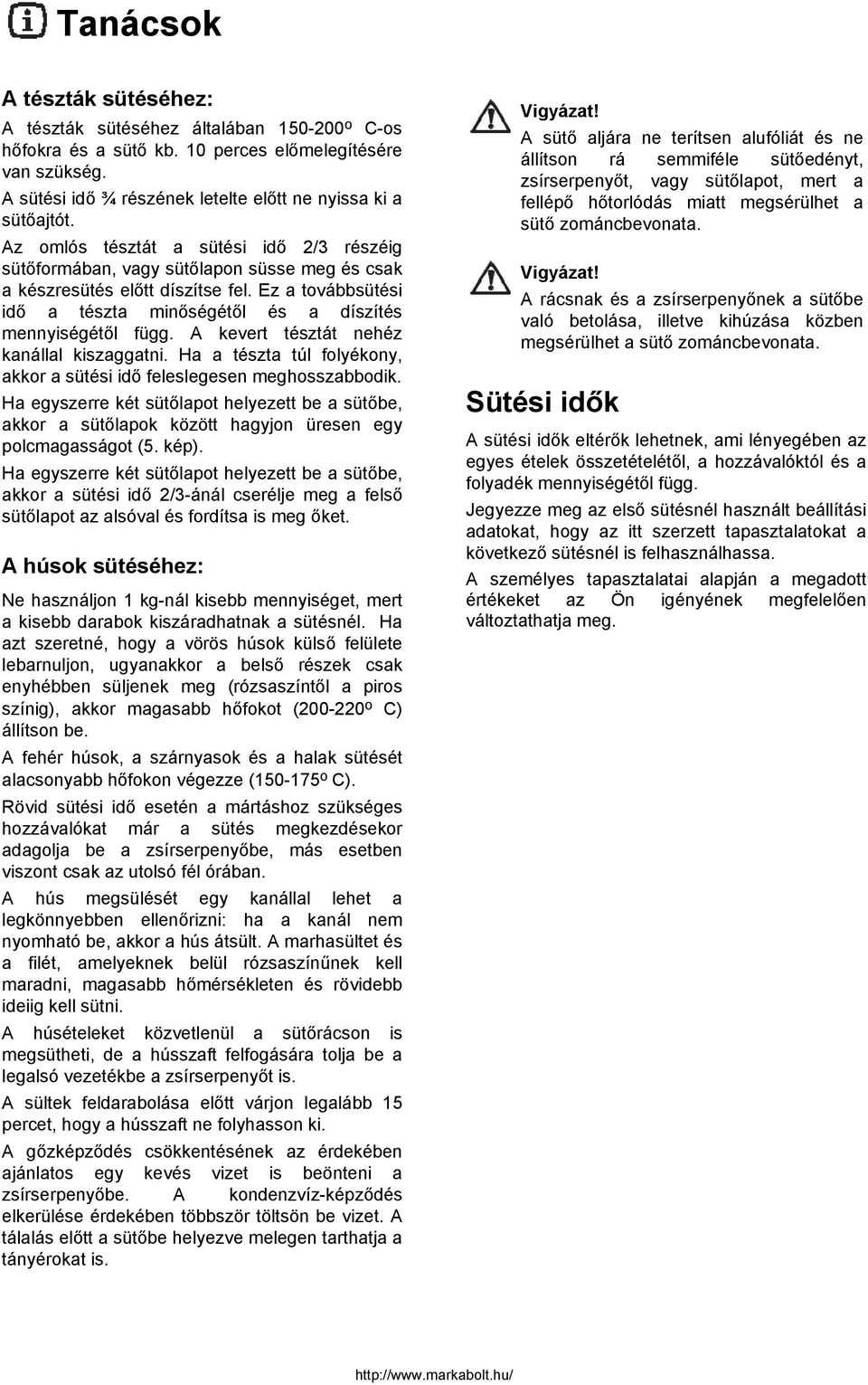 A kevert tésztát nehéz kanállal kiszaggatni. Ha a tészta túl folyékony, akkor a sütési idő feleslegesen meghosszabbodik.
