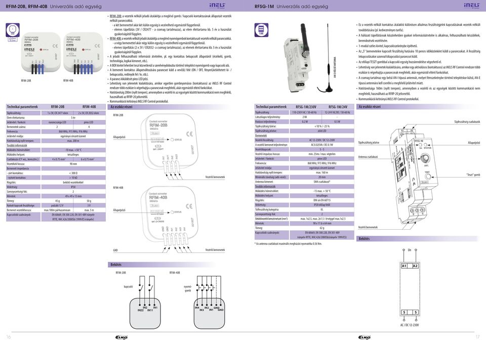narancssárga ED piros ED 4 egyirányú címzett üzenet ma. 00 m -10 ma. +50 C 4 0.75 mm 6 0.75 mm 90 mm < 300 Ω > 10 kω bekötő vezetékekkel IP30 49 49 13 mm 45 g 50 g pulzáló 1 V 3 V ma.