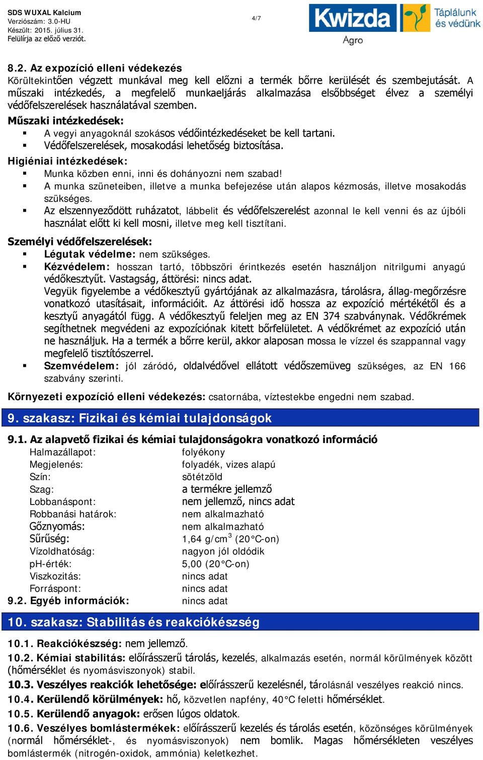 Műszaki intézkedések: A vegyi anyagoknál szokásos védőintézkedéseket be kell tartani. Védőfelszerelések, mosakodási lehetőség biztosítása.