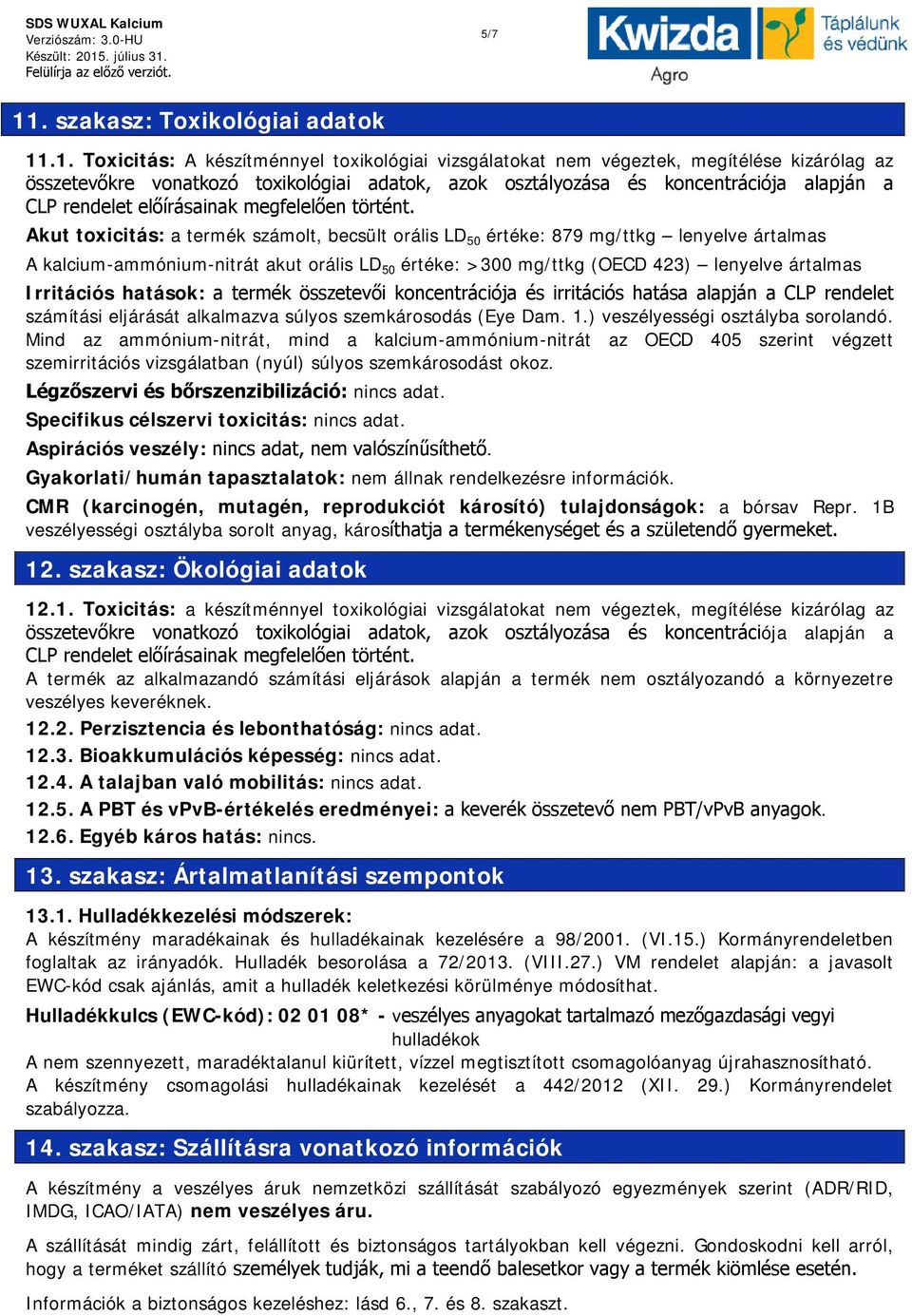 .1. Toxicitás: A készítménnyel toxikológiai vizsgálatokat nem végeztek, megítélése kizárólag az összetevőkre vonatkozó toxikológiai adatok, azok osztályozása és koncentrációja alapján a CLP rendelet