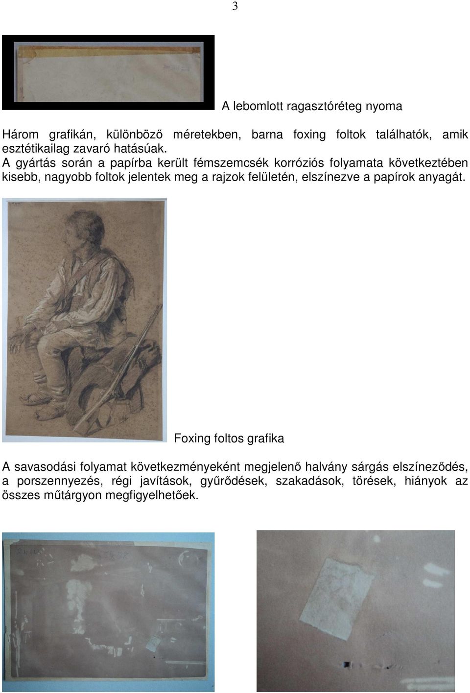 A gyártás során a papírba került fémszemcsék korróziós folyamata következtében kisebb, nagyobb foltok jelentek meg a rajzok
