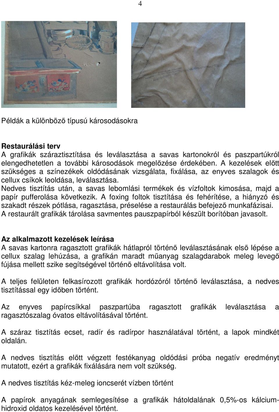 Nedves tisztítás után, a savas lebomlási termékek és vízfoltok kimosása, majd a papír pufferolása következik.