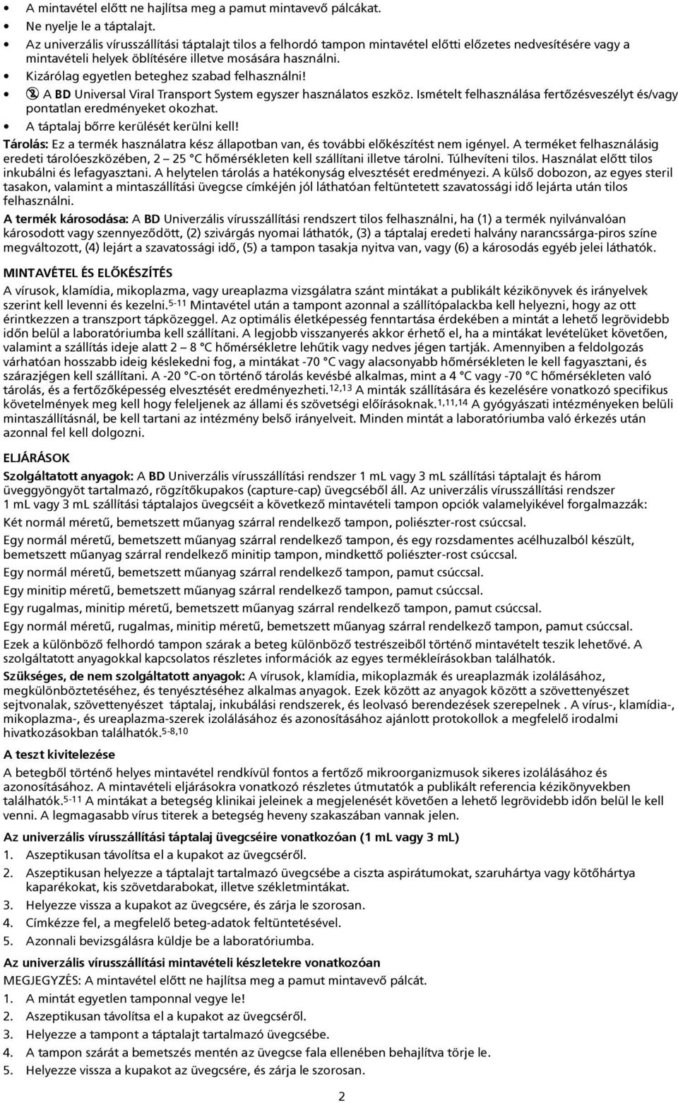 Kizárólag egyetlen beteghez szabad felhasználni! A BD Universal Viral Transport System egyszer használatos eszköz. Ismételt felhasználása fertõzésveszélyt és/vagy pontatlan eredményeket okozhat.