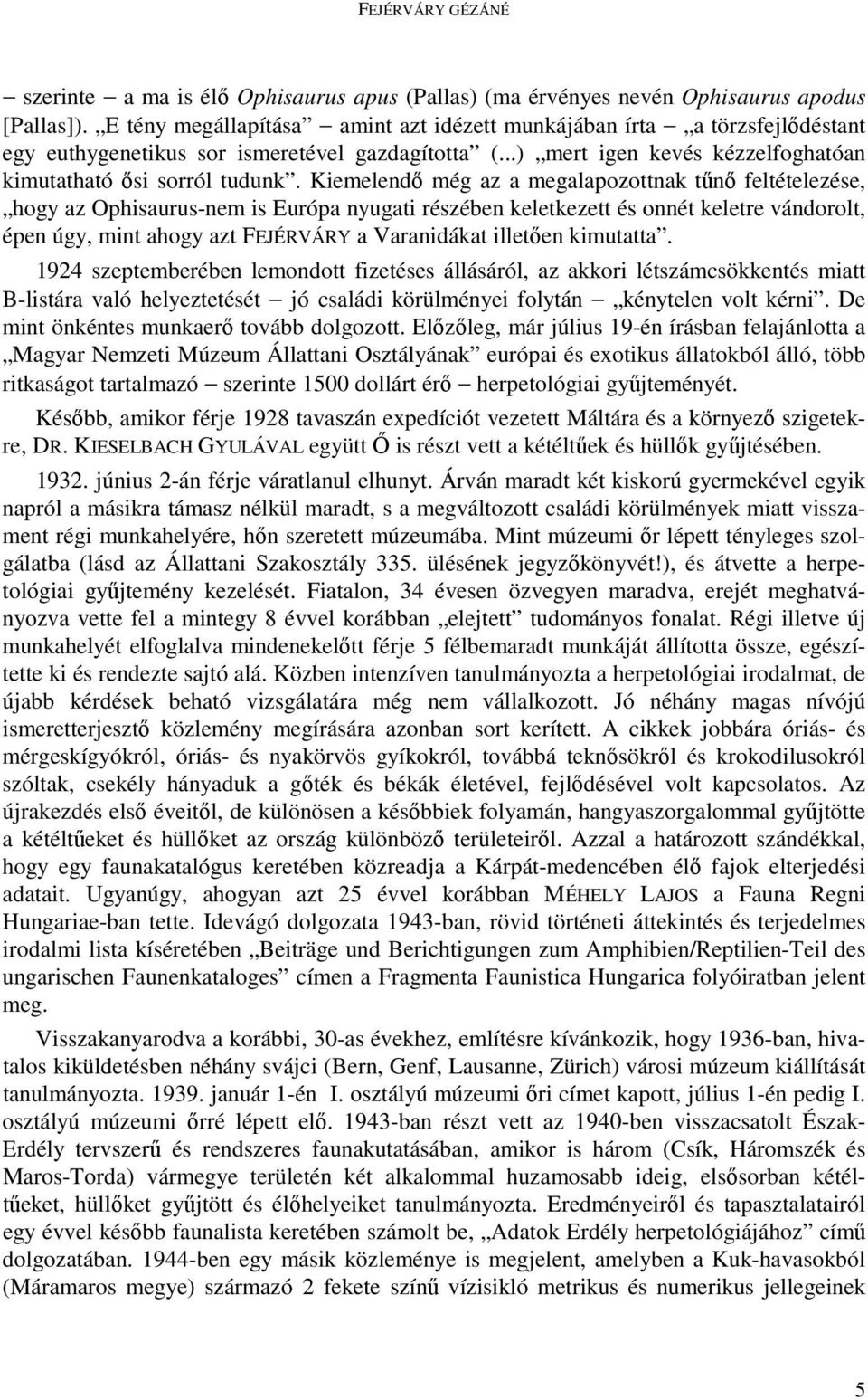 Kiemelendı még az a megalapozottnak tőnı feltételezése, hogy az Ophisaurus-nem is Európa nyugati részében keletkezett és onnét keletre vándorolt, épen úgy, mint ahogy azt FEJÉRVÁRY a Varanidákat