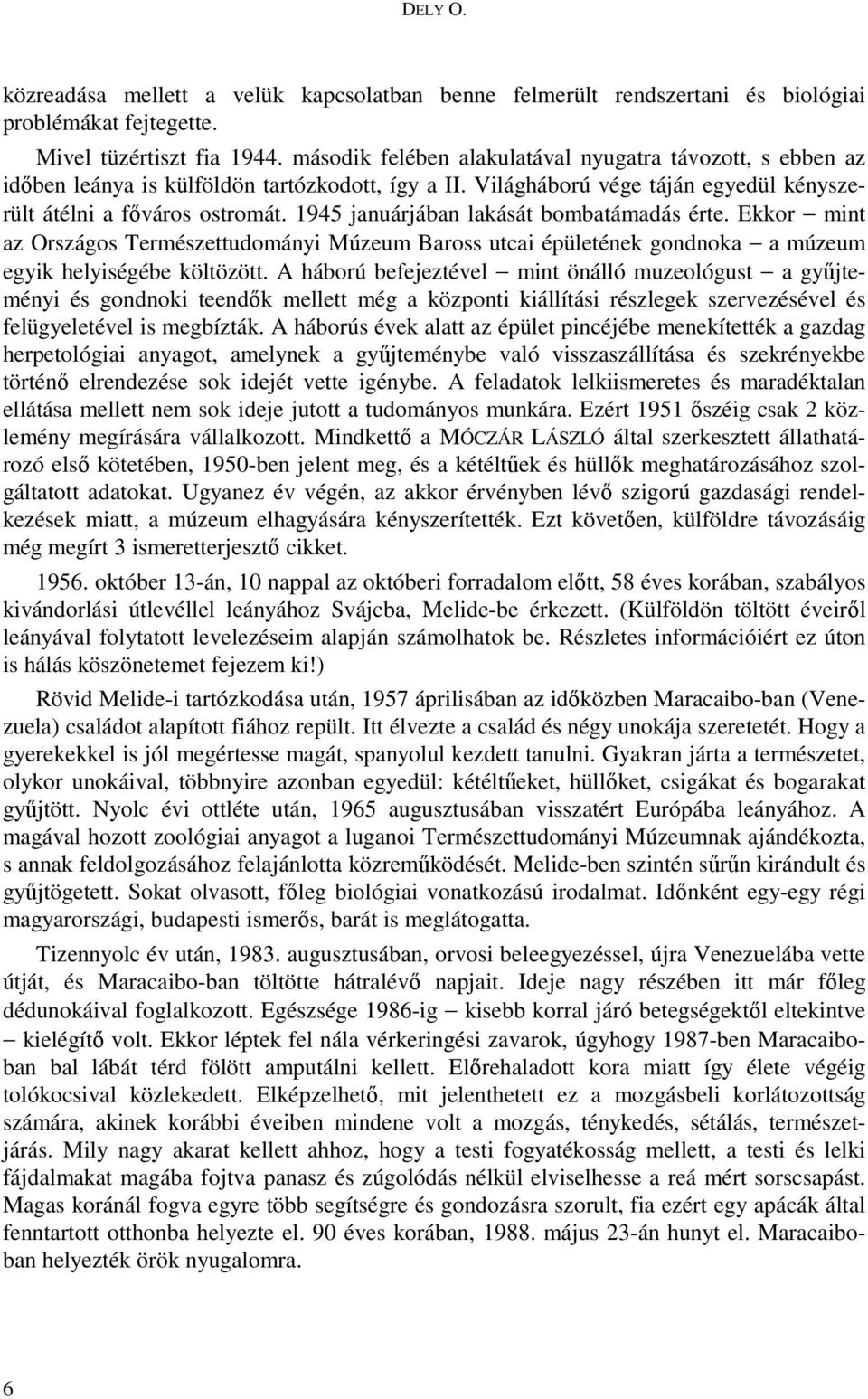 1945 januárjában lakását bombatámadás érte. Ekkor mint az Országos Természettudományi Múzeum Baross utcai épületének gondnoka a múzeum egyik helyiségébe költözött.