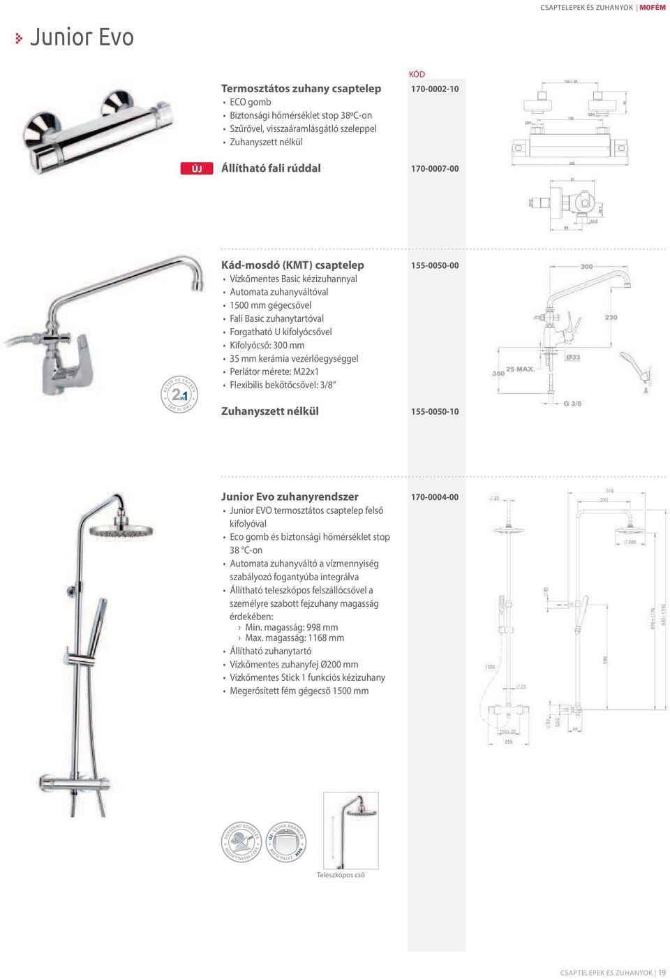 U kifolyócsővel Kifolyócső: 300 mm Perlátor mérete: M22x1 155-0050-00 ONE IN TWO Zuhanyszett nélkül 155-0050-10 Junior Evo zuhanyrendszer Junior EVO termosztátos csaptelep felső kifolyóval Eco gomb