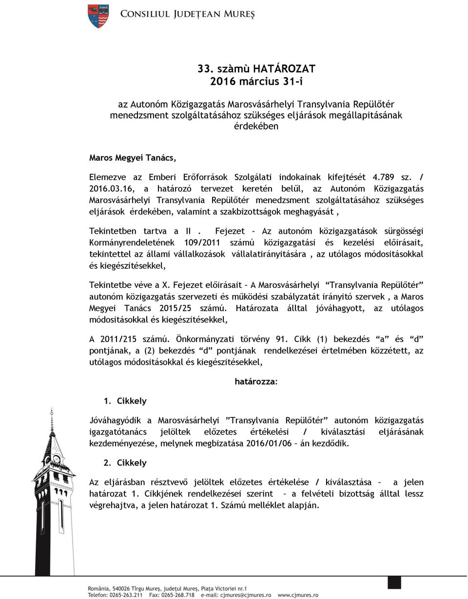 16, a határozó tervezet keretén belűl, az Autonóm Közigazgatás Marosvásárhelyi Transylvania Repülőtér menedzsment szolgáltatásához szükséges eljárások érdekében, valamint a szakbizottságok