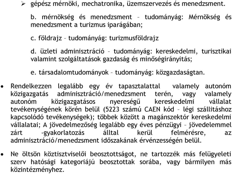 Rendelkezzen legalább egy év tapasztalattal valamely autonóm közigazgatás adminisztráció/menedzsment terén, vagy valamely autonóm közigazgatásos nyereségű kereskedelmi vállalat tevékenységének körén
