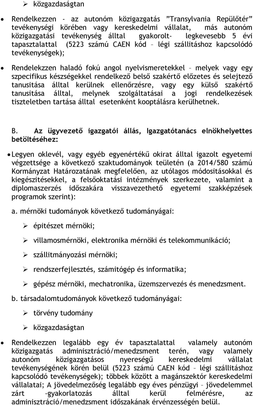 előzetes és selejtező tanusitása álltal kerülnek ellenőrzésre, vagy egy külső szakértő tanusitása álltal, melynek szolgáltatásai a jogi rendelkezések tiszteletben tartása álltal esetenként
