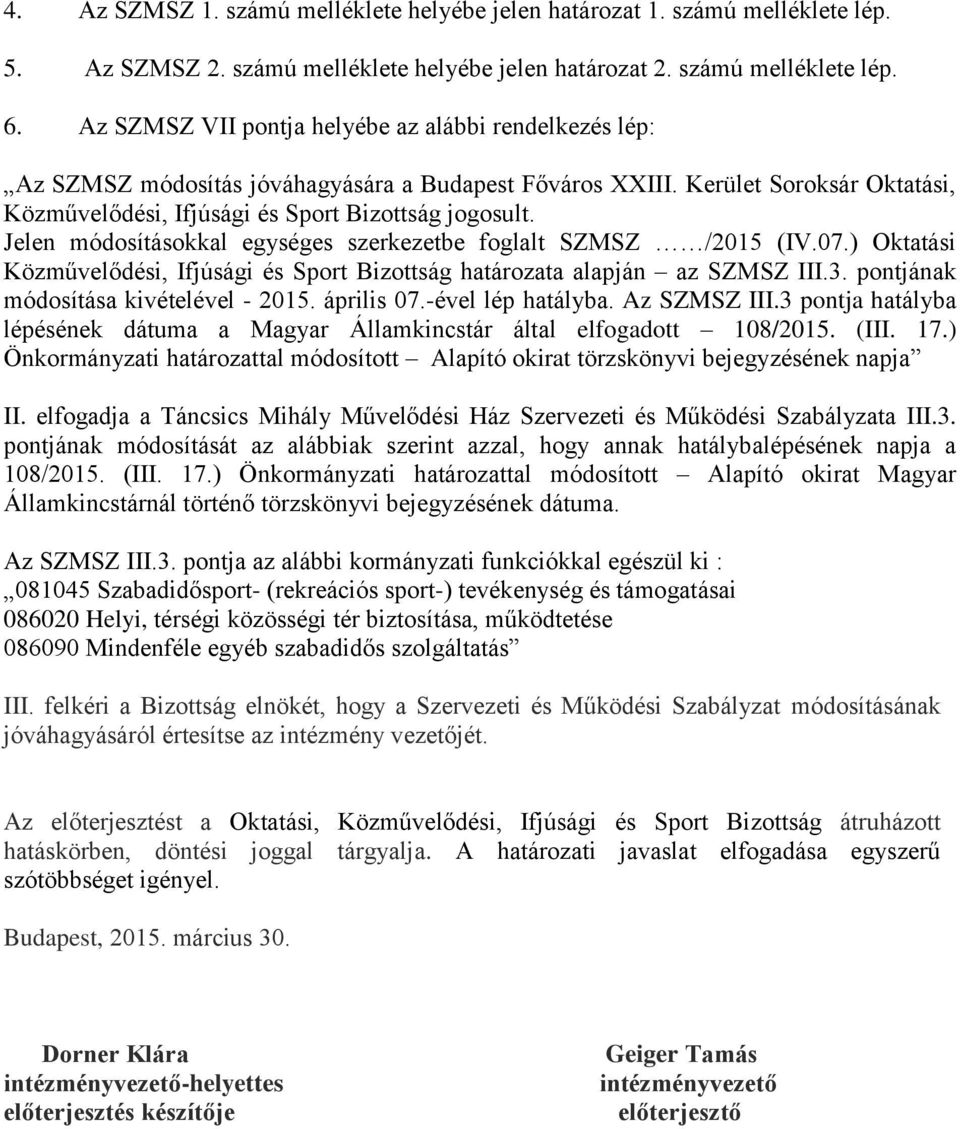 Jelen módosításokkal egységes szerkezetbe foglalt SZMSZ /2015 (IV.07.) Oktatási Közművelődési, Ifjúsági és Sport Bizottság határozata alapján az SZMSZ III.3. pontjának módosítása kivételével - 2015.