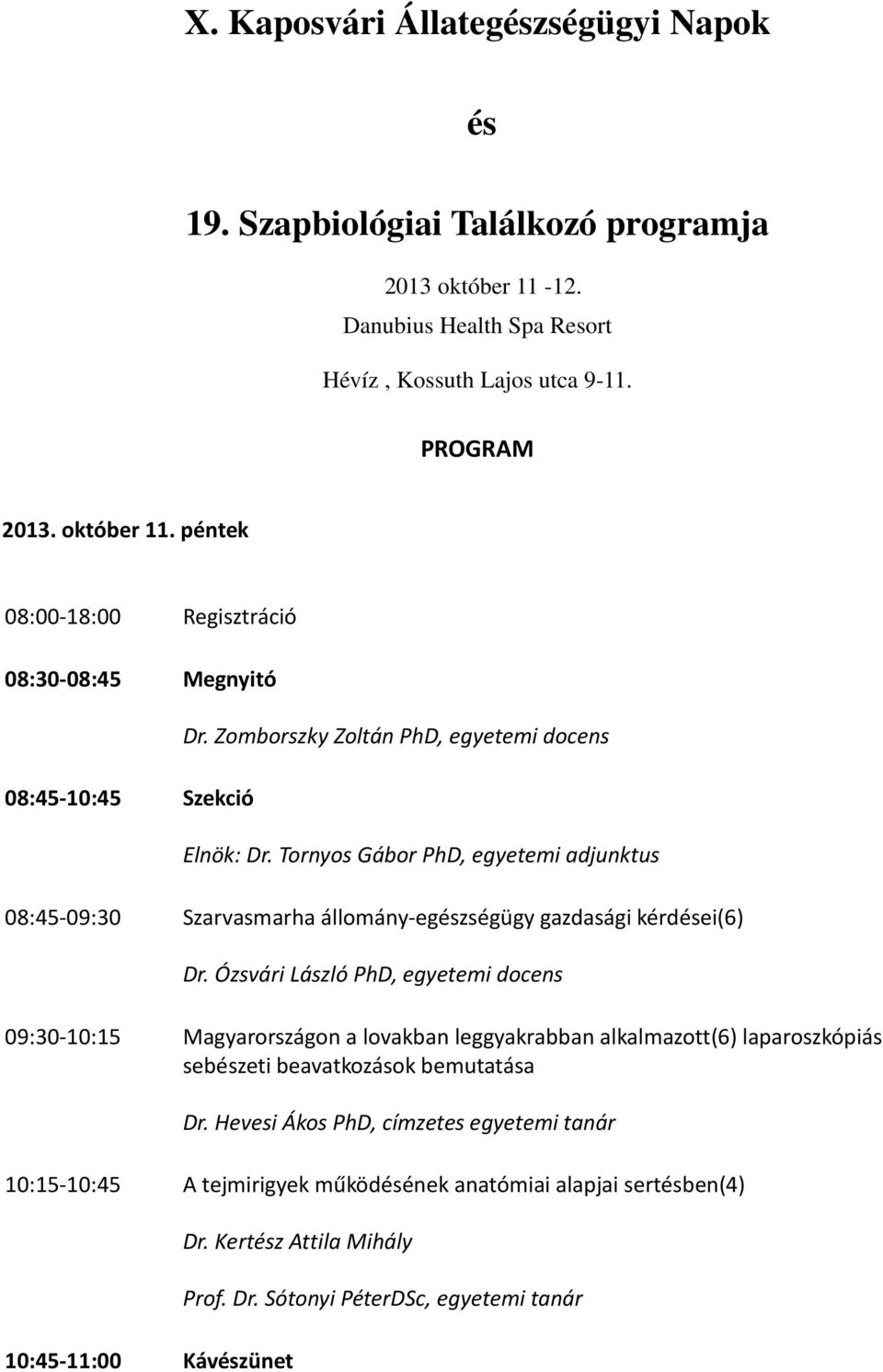 Ózsvári László PhD, egyetemi docens 09:30-10:15 Magyarországon a lovakban leggyakrabban alkalmazott(6) laparoszkópiás sebészeti beavatkozások bemutatása Dr.