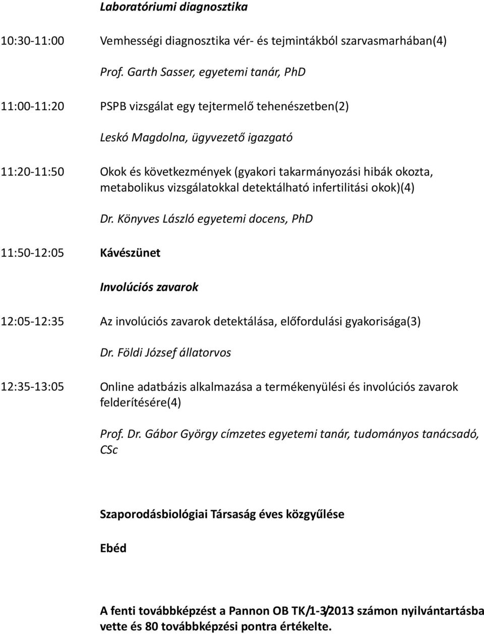 okozta, metabolikus vizsgálatokkal detektálható infertilitási okok)(4) 11:50-12:05 Kávészünet Dr.