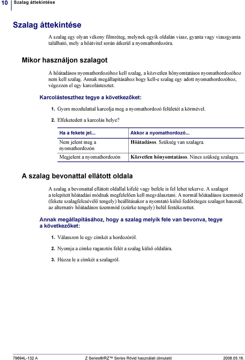 Annak megállapításához hogy kell-e szalag egy adott nyomathordozóhoz, végezzen el egy karcolástesztet. Karcolásteszthez tegye a következőket:.