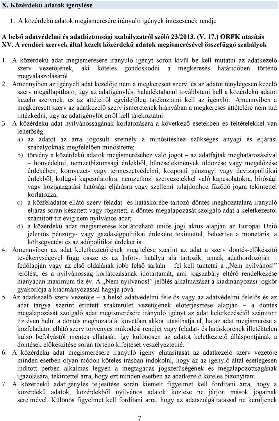 A közérdekű adat megismerésére irányuló igényt soron kívül be kell mutatni az adatkezelő szerv vezetőjének, aki köteles gondoskodni a megkeresés határidőben történő megválaszolásáról. 2.