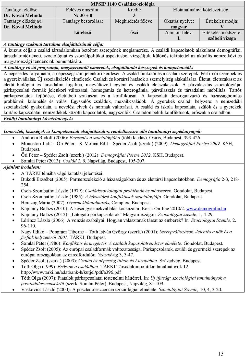 A családi kapcsolatok alakulását demográfiai, társadalomtörténeti, szociológiai és szociálpolitikai aspektusból vizsgáljuk, különös tekintettel az aktuális nemzetközi és országi tendenciák
