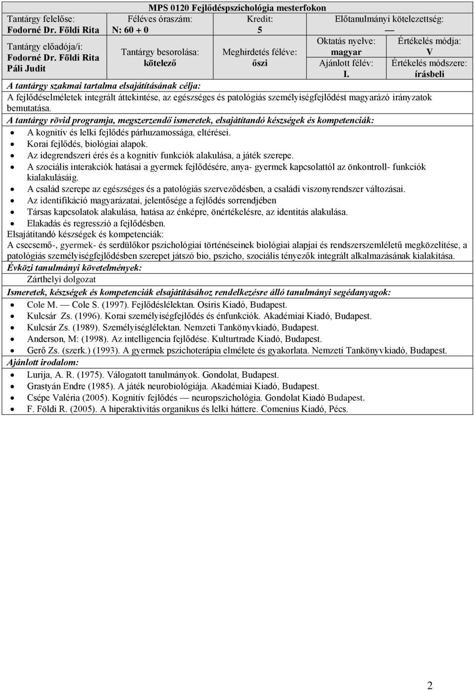 írásbeli A fejlődéselméletek integrált áttekintése, az egészséges és patológiás személyiségfejlődést ázó irányzatok bemutatása. A kognitív és lelki fejlődés párhuzamossága, eltérései.